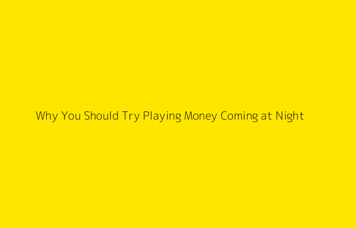Why You Should Try Playing Money Coming at Night